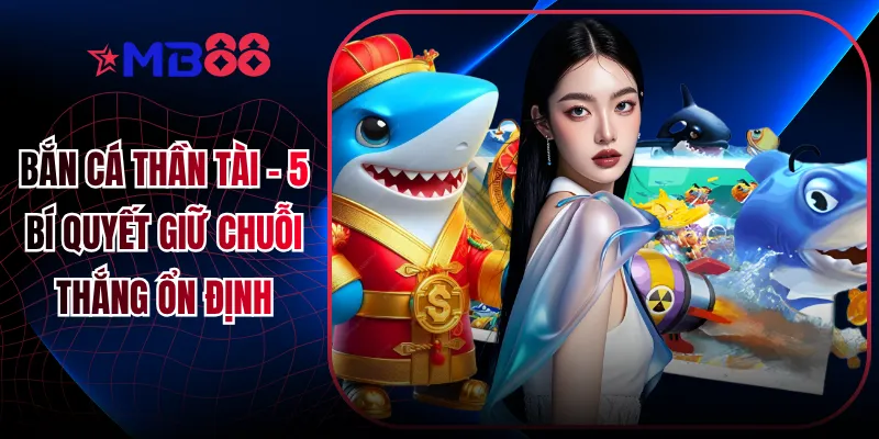 Bắn Cá Thần Tài - 5 Bí Quyết Giữ Chuỗi Thắng Ổn Định