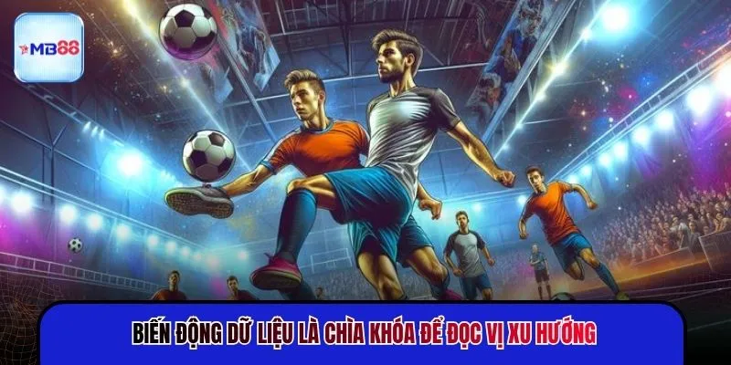 Biến động dữ liệu là chìa khóa để đọc vị xu hướng