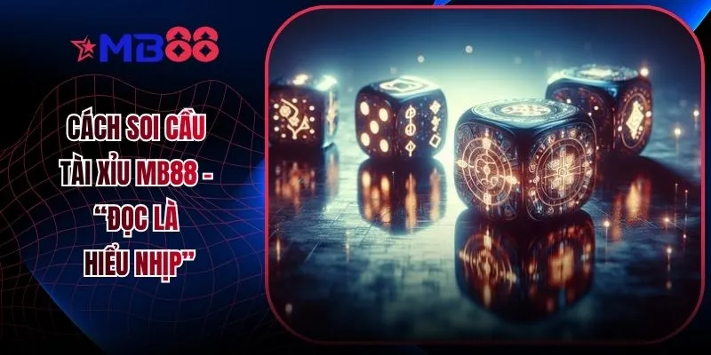 Cách Soi Cầu Tài Xỉu MB88 - “Đọc Là Hiểu Nhịp”
