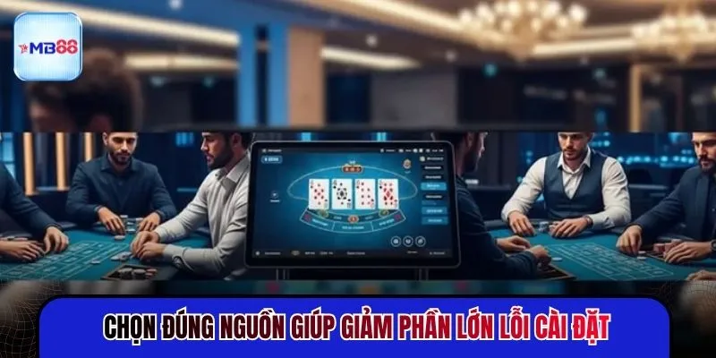 Chọn đúng nguồn giúp giảm phần lớn lỗi cài đặt