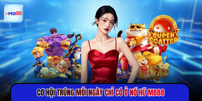 Cơ hội trúng mỗi ngày chỉ có ở nổ hũ MB88
