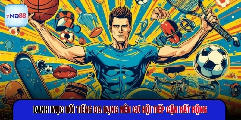 Danh mục nổi tiếng đa dạng nên cơ hội tiếp cận rất rộng