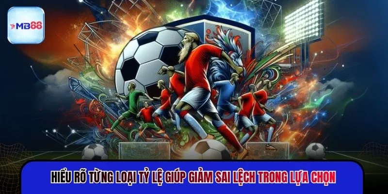 Hiểu rõ từng loại tỷ lệ giúp giảm sai lệch trong lựa chọn
