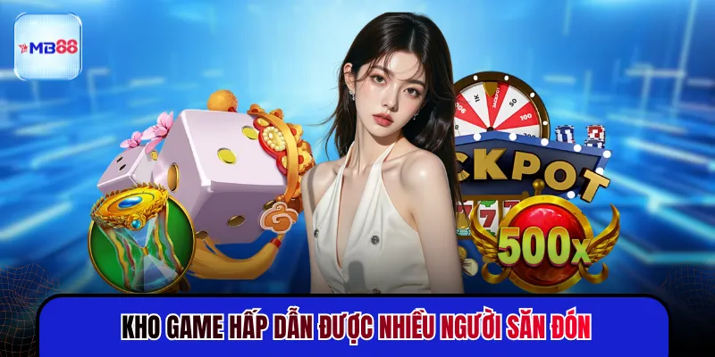 Kho game hấp dẫn được nhiều người săn đón