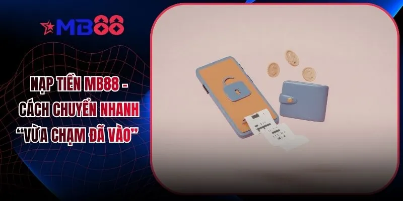 Nạp Tiền MB88 - Cách Chuyển Nhanh “Vừa Chạm Đã Vào”