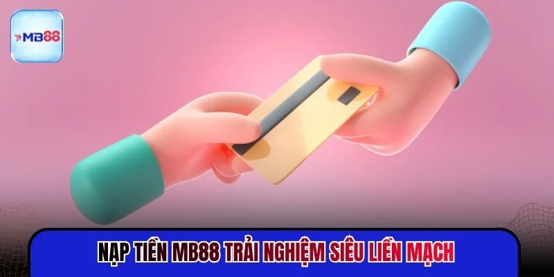 Nạp tiền MB88 trải nghiệm siêu liền mạch