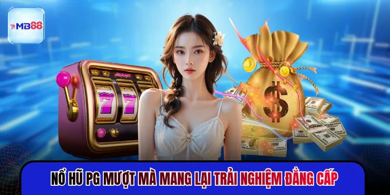 Nổ hũ PG mượt mà mang lại trải nghiệm đẳng cấp