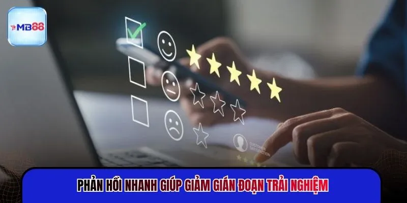 Phản hồi nhanh giúp giảm gián đoạn trải nghiệm
