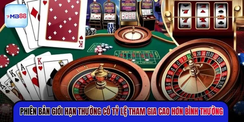 Phiên bản giới hạn thường có tỷ lệ tham gia cao hơn bình thường