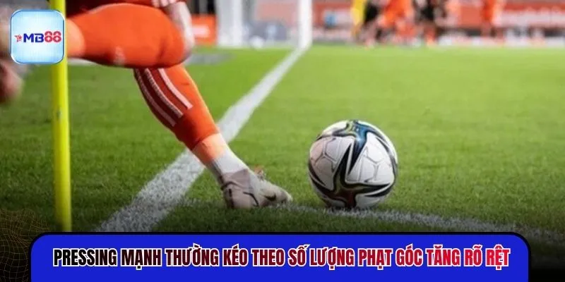 Pressing mạnh thường kéo theo số lượng phạt góc tăng rõ rệt