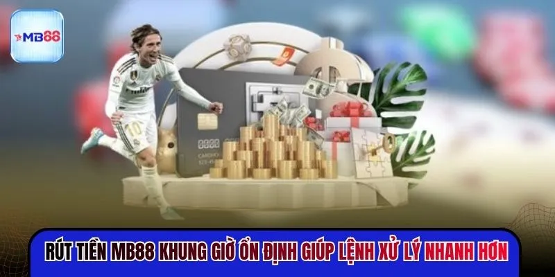 Rút tiền MB88 khung giờ ổn định giúp lệnh xử lý nhanh hơn