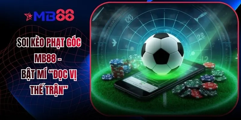 Soi Kèo Phạt Góc MB88 - Bật Mí “Đọc Vị Thế Trận”