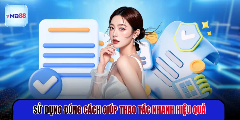 Sử dụng đúng cách giúp thao tác nhanh hiệu quả
