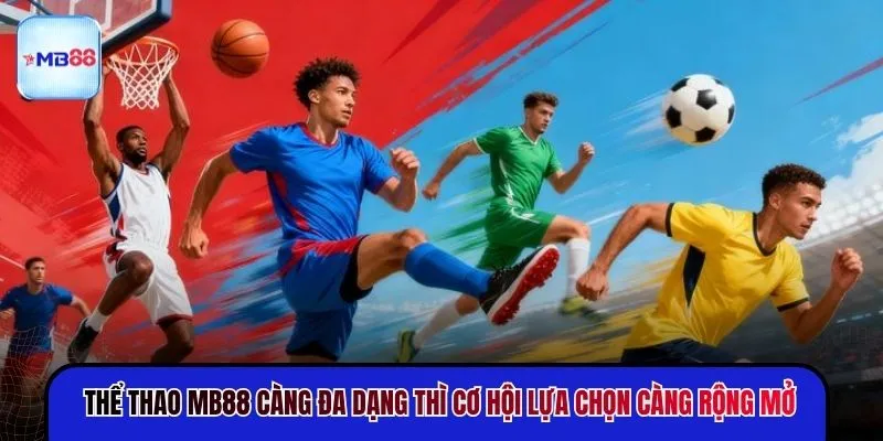 Thể thao MB88 càng đa dạng thì cơ hội lựa chọn càng rộng mở