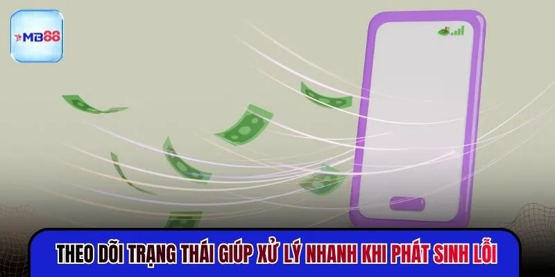 Theo dõi trạng thái giúp xử lý nhanh khi phát sinh lỗi
