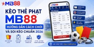 Kèo thẻ phạt mb88: Hướng dẫn cách chơi và soi kèo chuẩn 2026