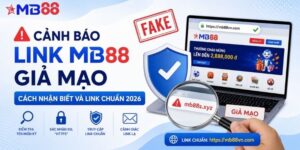 Cảnh báo link mb88 giả mạo: Cách nhận biết và link chuẩn 2026