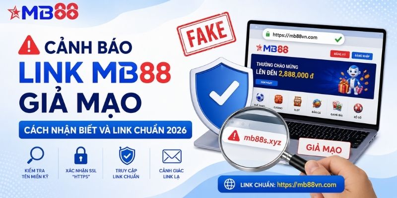 Cảnh báo link mb88 giả mạo: Cách nhận biết và link chuẩn 2026