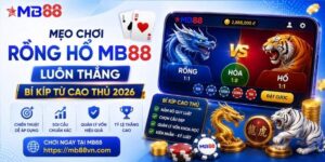 Mẹo chơi rồng hổ mb88 luôn thắng: Bí kíp từ cao thủ 2026